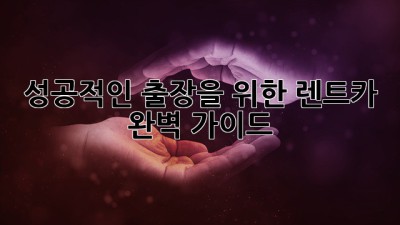 성공적인 출장을 위한 렌트카 완벽 가이드 🚗💼✨