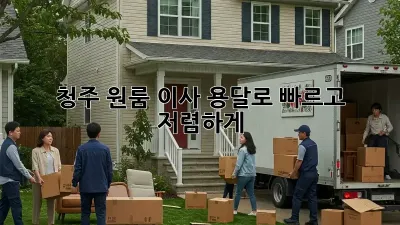 청주 원룸 이사? 용달로 빠르고 저렴하게!